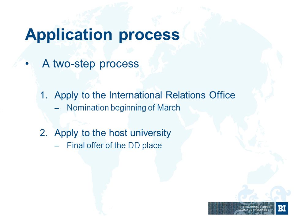 Application process A two-step process 1.Apply to the International Relations Office –Nomination beginning of March 2.Apply to the host university –Final offer of the DD place