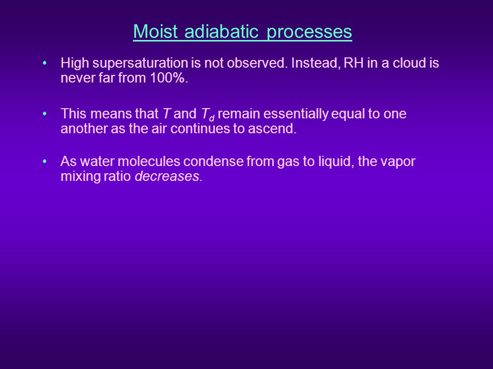 Moist adiabatic processes High supersaturation is not observed.