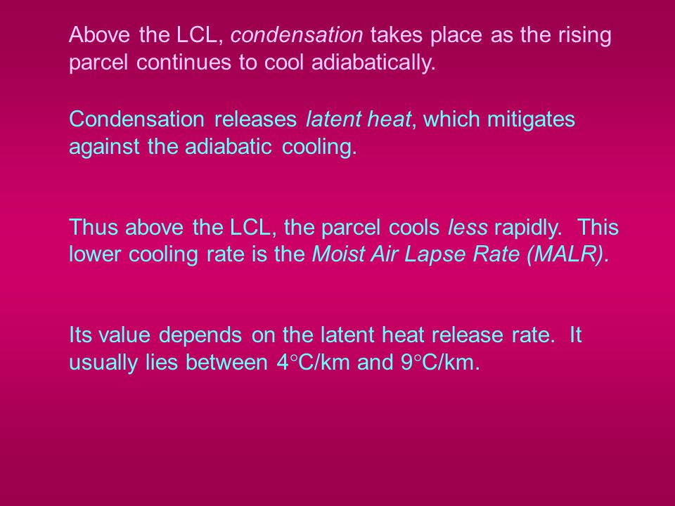 Above the LCL, condensation takes place as the rising parcel continues to cool adiabatically.