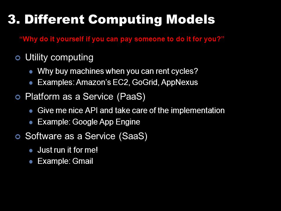 3. Different Computing Models Utility computing Why buy machines when you can rent cycles.