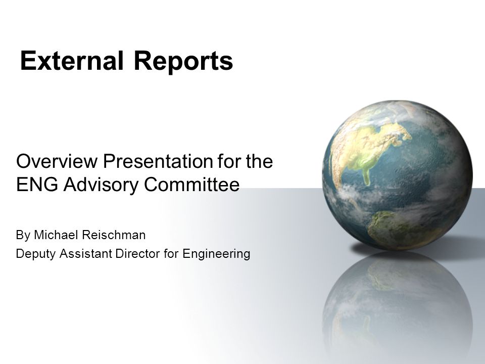 External Reports Overview Presentation for the ENG Advisory Committee By Michael Reischman Deputy Assistant Director for Engineering