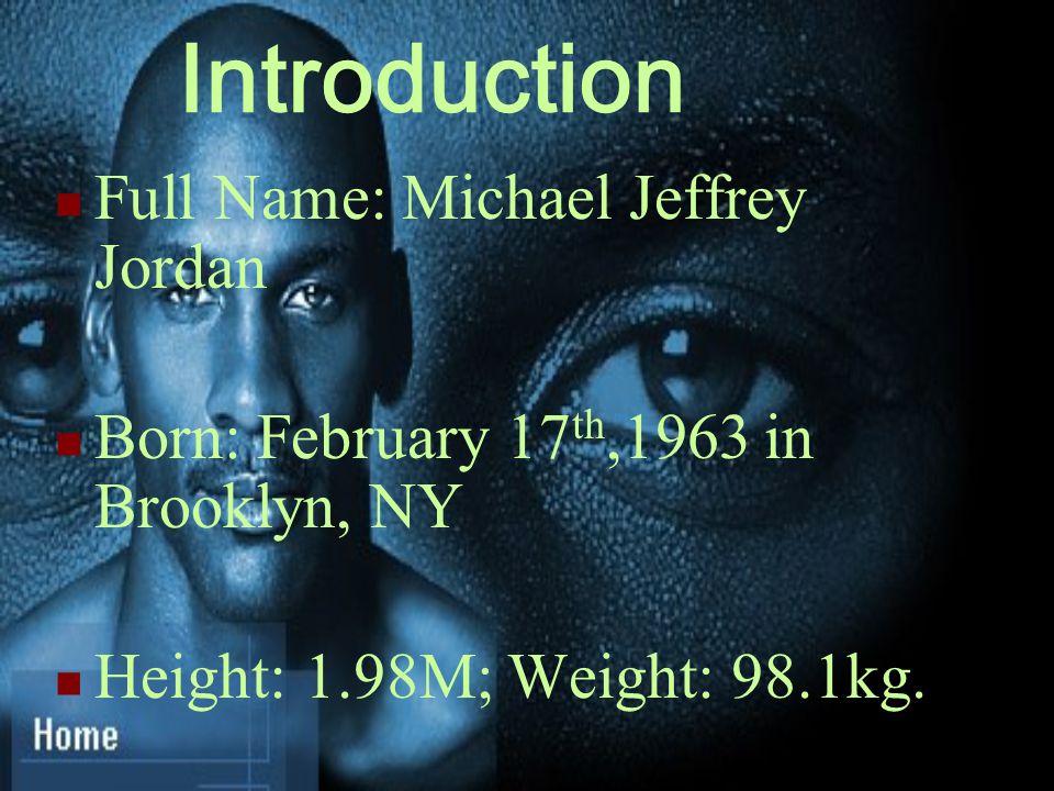 Introduction Full Name: Michael Jeffrey Jordan Born: February 17 th,1963 in Brooklyn, NY Height: 1.98M; Weight: 98.1kg.