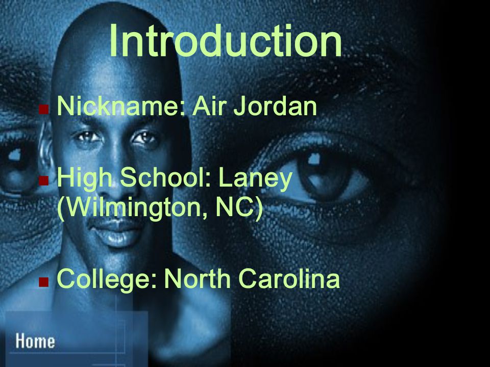 Introduction Nickname: Air Jordan High School: Laney (Wilmington, NC) College: North Carolina
