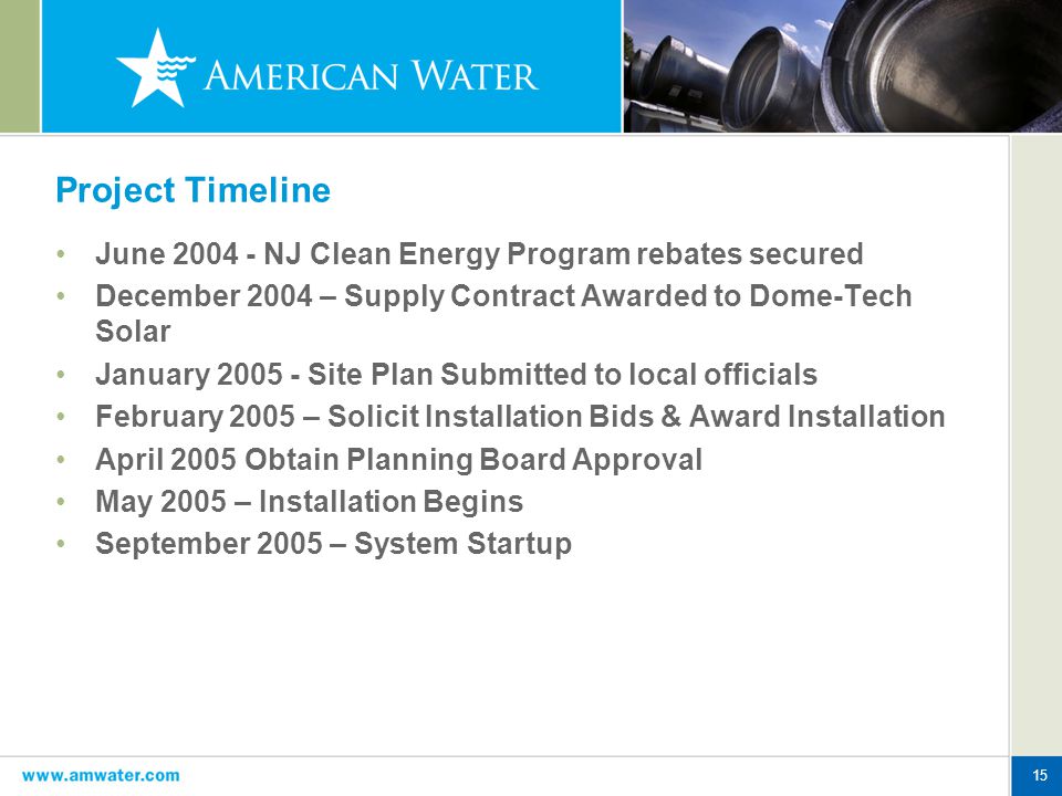 15 Project Timeline June NJ Clean Energy Program rebates secured December 2004 – Supply Contract Awarded to Dome-Tech Solar January Site Plan Submitted to local officials February 2005 – Solicit Installation Bids & Award Installation April 2005 Obtain Planning Board Approval May 2005 – Installation Begins September 2005 – System Startup
