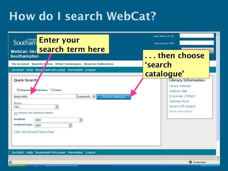 Enter your search term here... then choose ‘search catalogue’ How do I search WebCat
