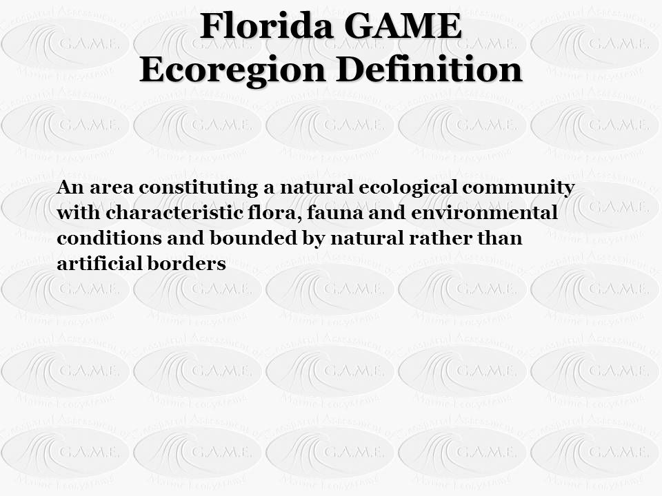 Florida GAME Ecoregion Definition An area constituting a natural ecological community with characteristic flora, fauna and environmental conditions and bounded by natural rather than artificial borders