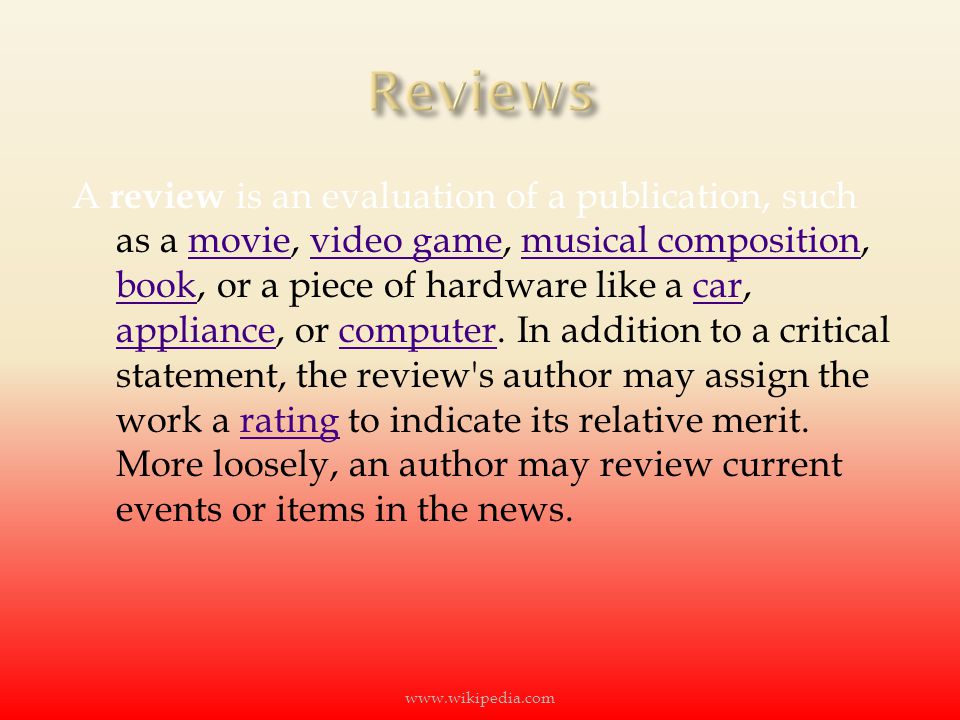A review is an evaluation of a publication, such as a movie, video game, musical composition, book, or a piece of hardware like a car, appliance, or computer.
