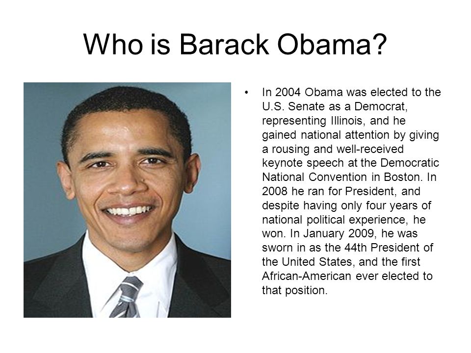 Who is Barack Obama. In 2004 Obama was elected to the U.S.