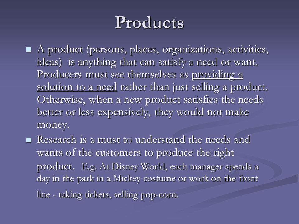 Products A product (persons, places, organizations, activities, ideas) is anything that can satisfy a need or want.