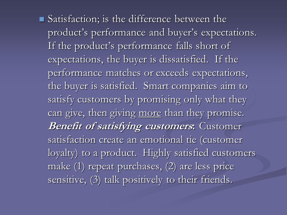 Satisfaction; is the difference between the product’s performance and buyer’s expectations.