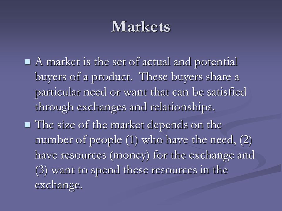 Markets A market is the set of actual and potential buyers of a product.
