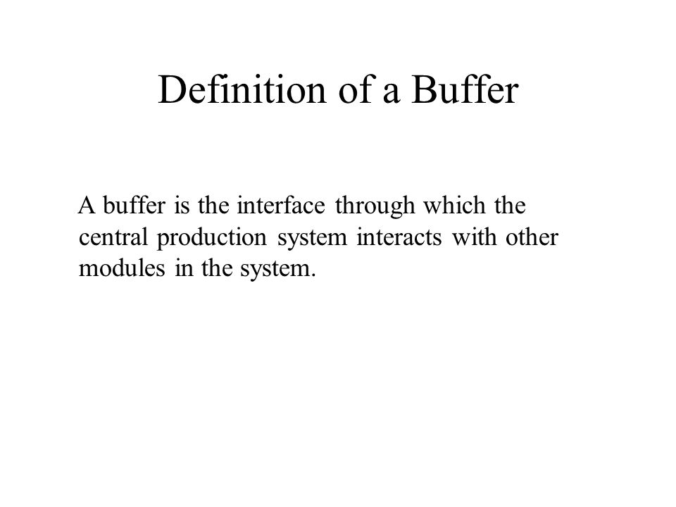 Definition of a Buffer A buffer is the interface through which the central production system interacts with other modules in the system.