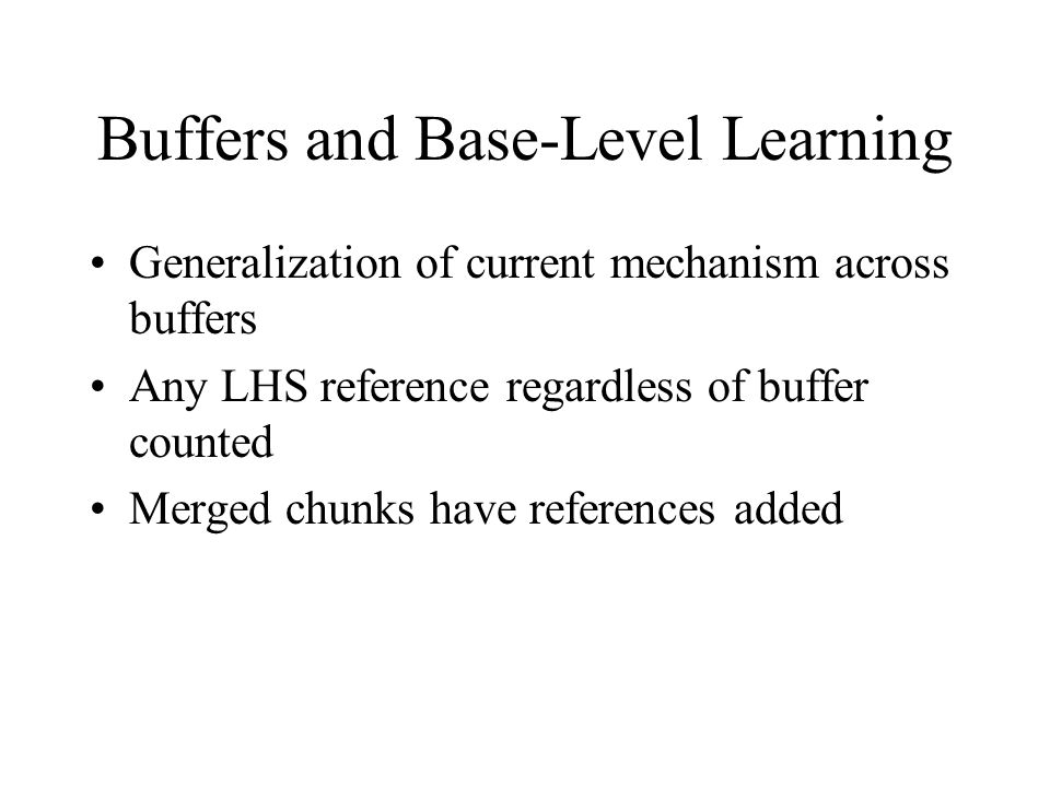 Buffers and Base-Level Learning Generalization of current mechanism across buffers Any LHS reference regardless of buffer counted Merged chunks have references added
