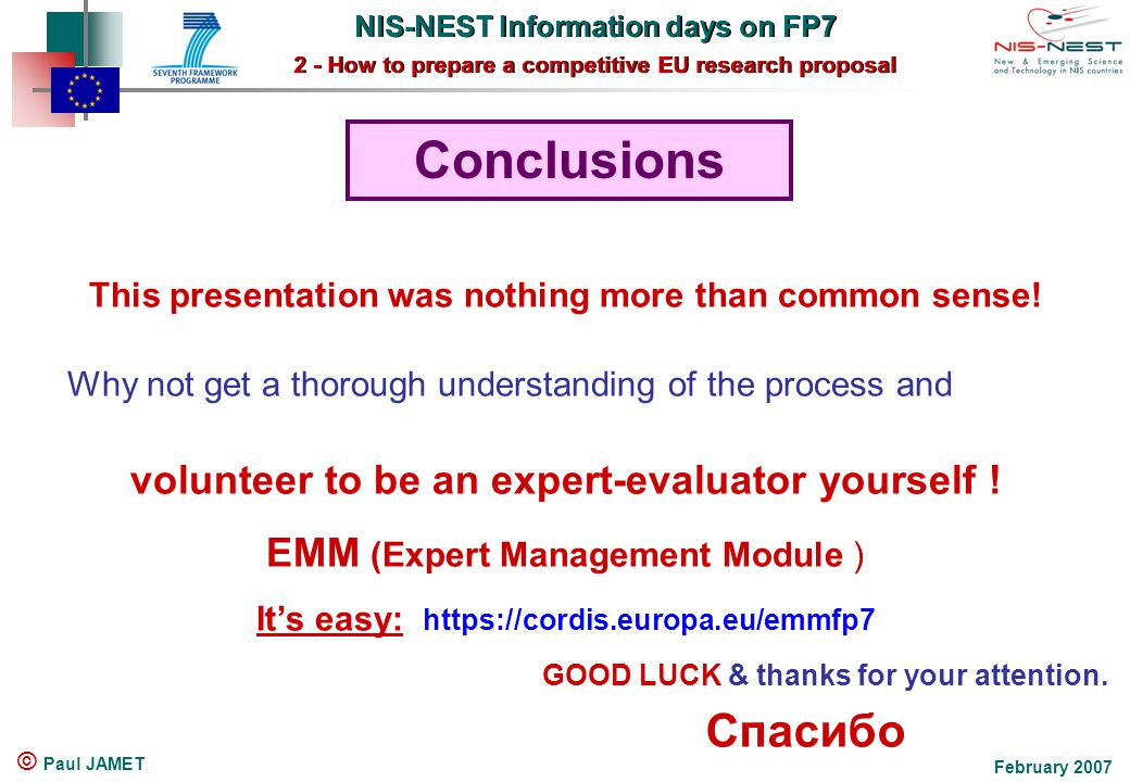 NIS-NEST Information days on FP7 2 - How to prepare a competitive EU research proposal NIS-NEST Information days on FP7 2 - How to prepare a competitive EU research proposal February 2007 © Paul JAMET This presentation was nothing more than common sense.