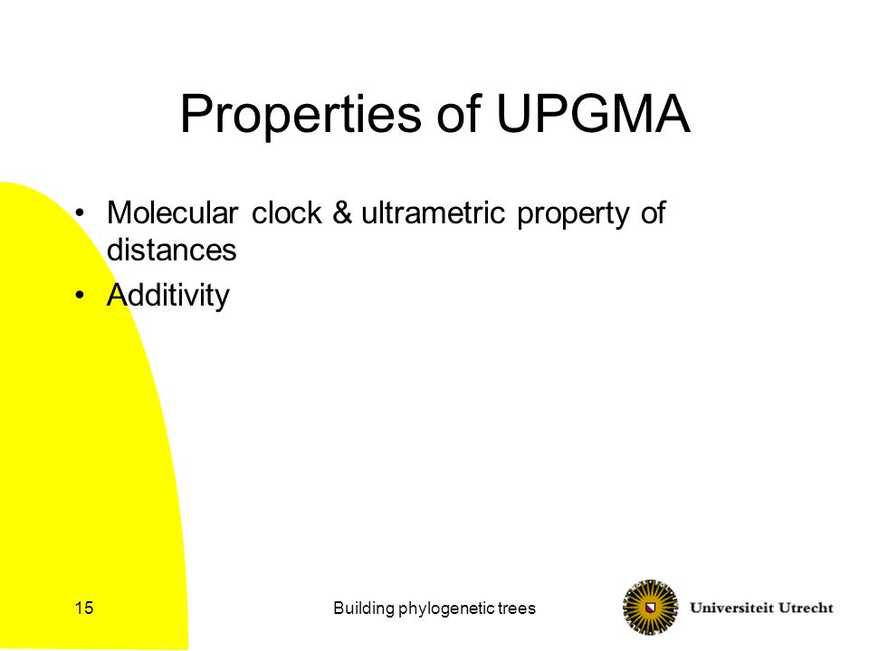 Building phylogenetic trees15 Properties of UPGMA Molecular clock & ultrametric property of distances Additivity