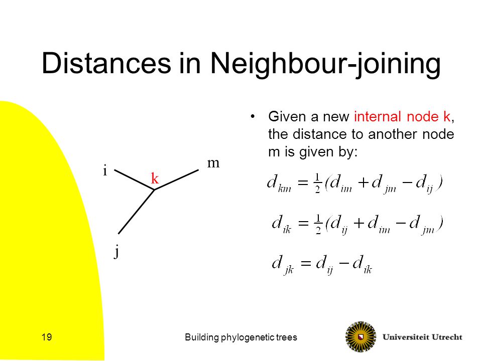 Building phylogenetic trees19 Distances in Neighbour-joining Given a new internal node k, the distance to another node m is given by: j i m k