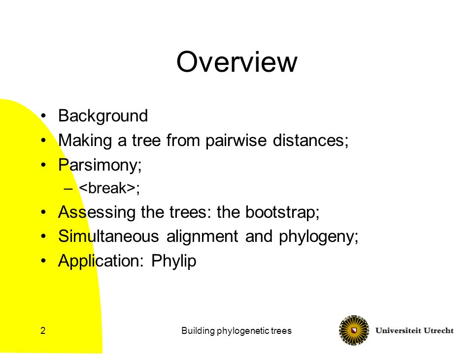 Building phylogenetic trees2 Overview Background Making a tree from pairwise distances; Parsimony; – ; Assessing the trees: the bootstrap; Simultaneous alignment and phylogeny; Application: Phylip