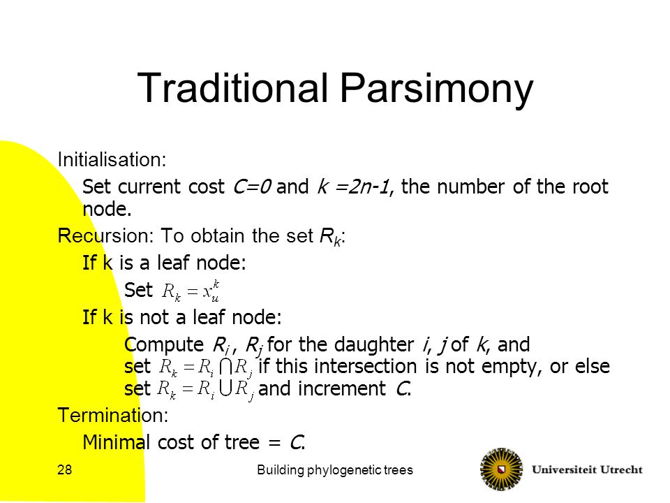 Building phylogenetic trees28 Traditional Parsimony Initialisation: Set current cost C=0 and k =2n-1, the number of the root node.