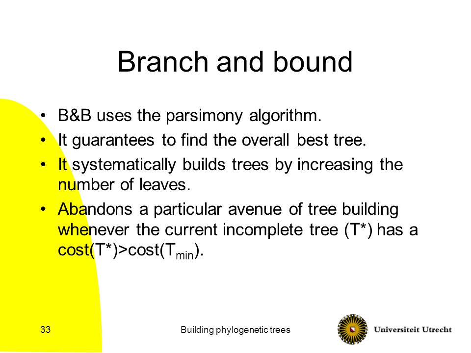 Building phylogenetic trees33 Branch and bound B&B uses the parsimony algorithm.