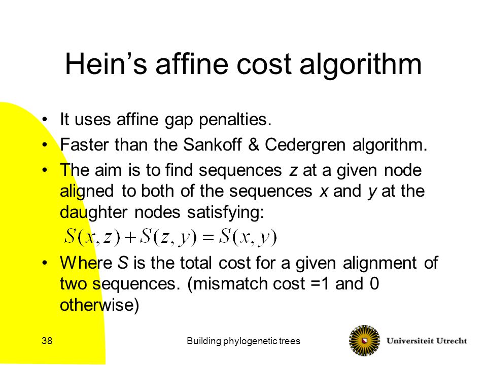 Building phylogenetic trees38 Hein’s affine cost algorithm It uses affine gap penalties.