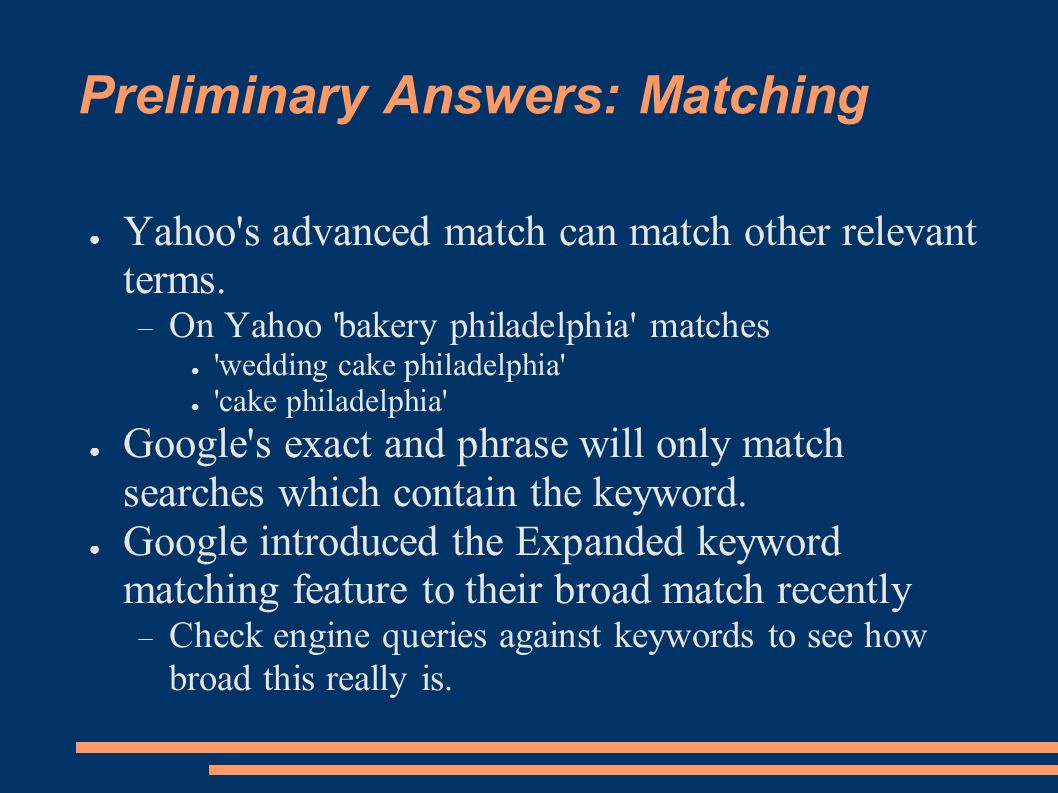 Preliminary Answers: Matching ● Yahoo s advanced match can match other relevant terms.