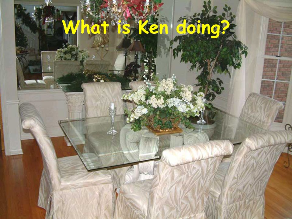 What is Ken doing
