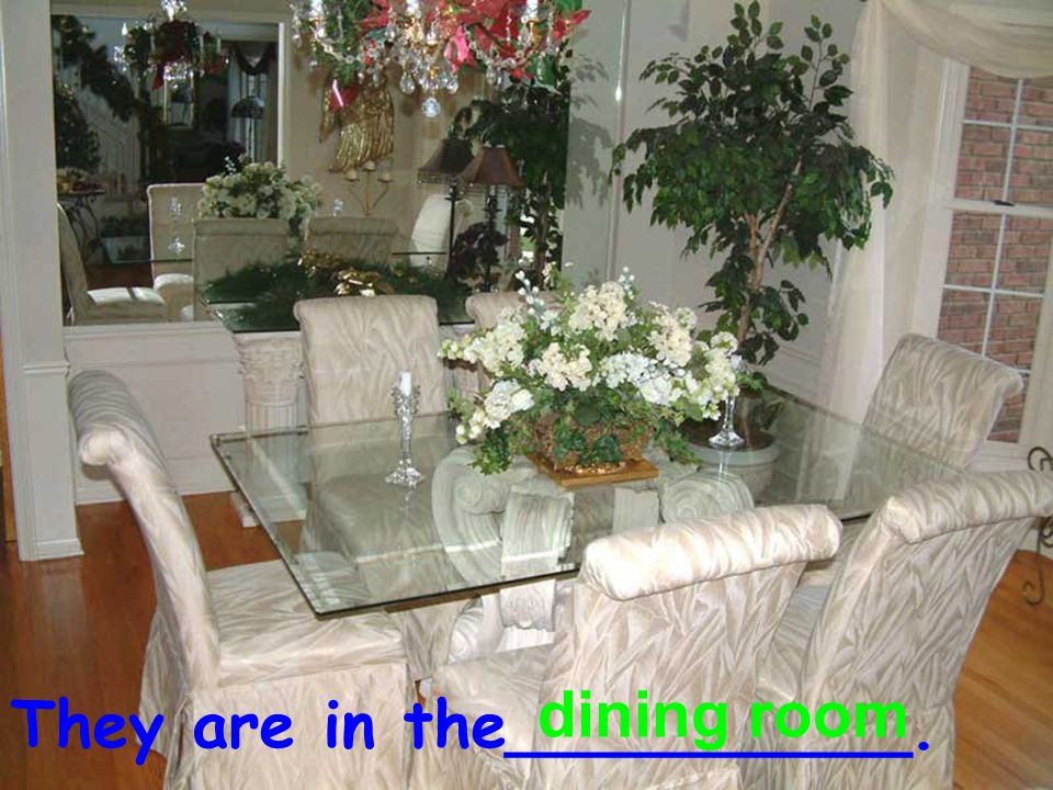 They are in the__________. dining room