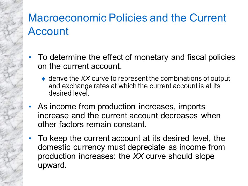 Macroeconomic Policies and the Current Account To determine the effect of monetary and fiscal policies on the current account,  derive the XX curve to represent the combinations of output and exchange rates at which the current account is at its desired level.