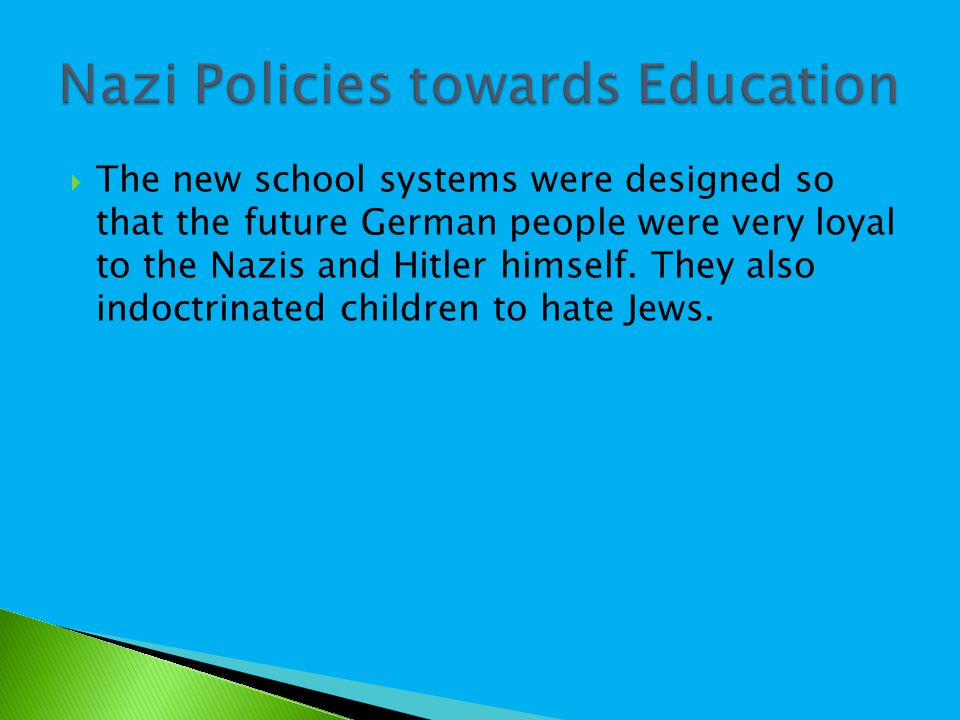  The new school systems were designed so that the future German people were very loyal to the Nazis and Hitler himself.