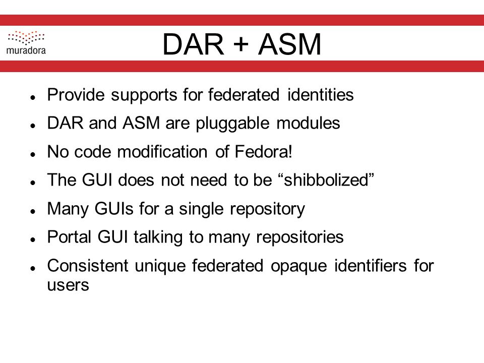 Provide supports for federated identities DAR and ASM are pluggable modules No code modification of Fedora.