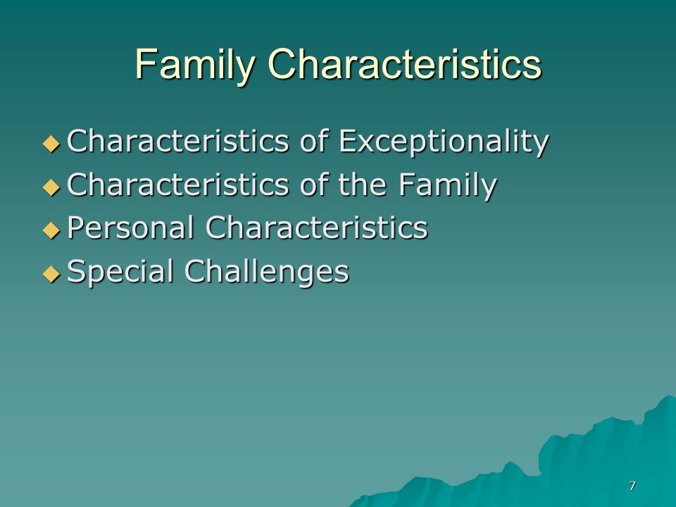 7 Family Characteristics  Characteristics of Exceptionality  Characteristics of the Family  Personal Characteristics  Special Challenges