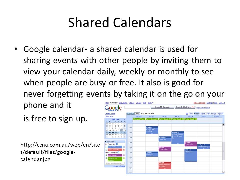 Shared Calendars Google calendar- a shared calendar is used for sharing events with other people by inviting them to view your calendar daily, weekly or monthly to see when people are busy or free.