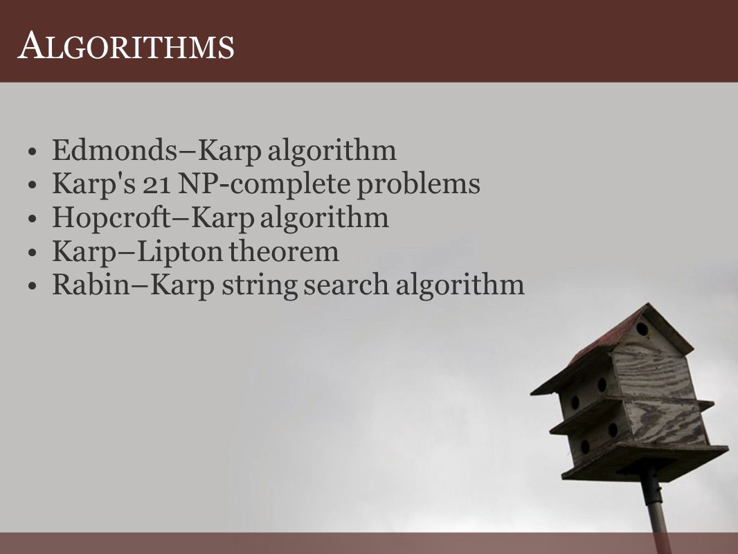 A LGORITHMS Edmonds–Karp algorithm Karp s 21 NP-complete problems Hopcroft–Karp algorithm Karp–Lipton theorem Rabin–Karp string search algorithm