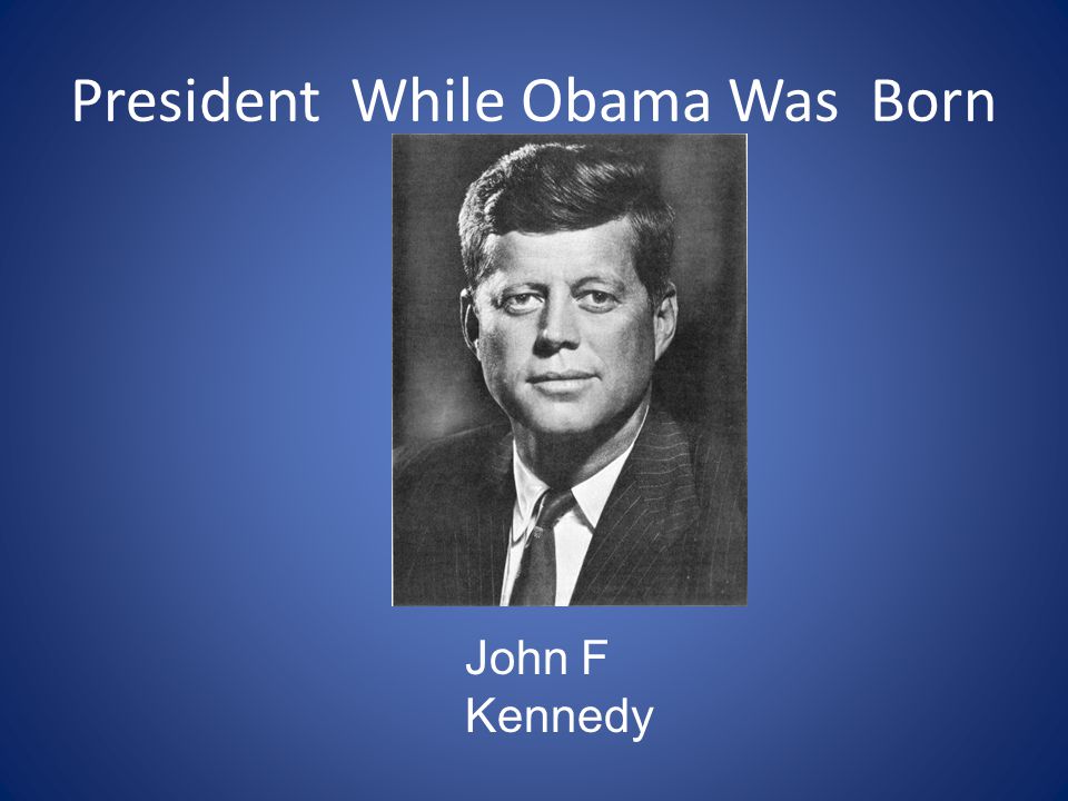 President While Obama Was Born John F Kennedy