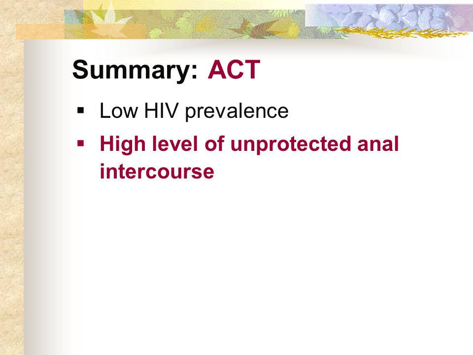 Summary: ACT  Low HIV prevalence  High level of unprotected anal intercourse