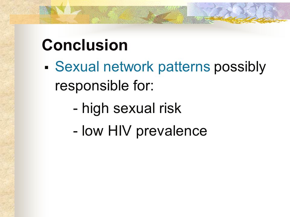 Conclusion  Sexual network patterns possibly responsible for: - high sexual risk - low HIV prevalence