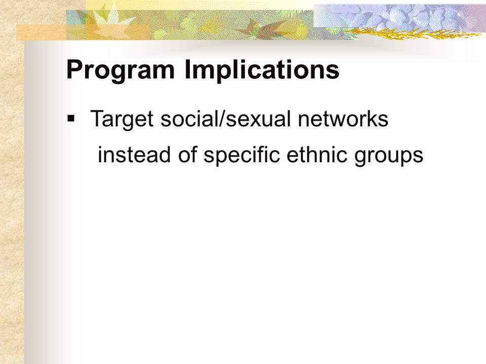 Program Implications  Target social/sexual networks instead of specific ethnic groups