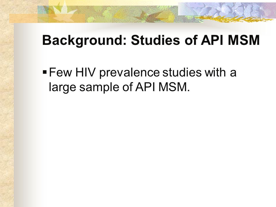 Background: Studies of API MSM  Few HIV prevalence studies with a large sample of API MSM.