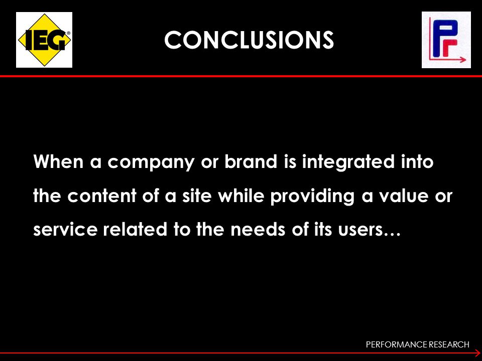 PERFORMANCE RESEARCH CONCLUSIONS When a company or brand is integrated into the content of a site while providing a value or service related to the needs of its users…