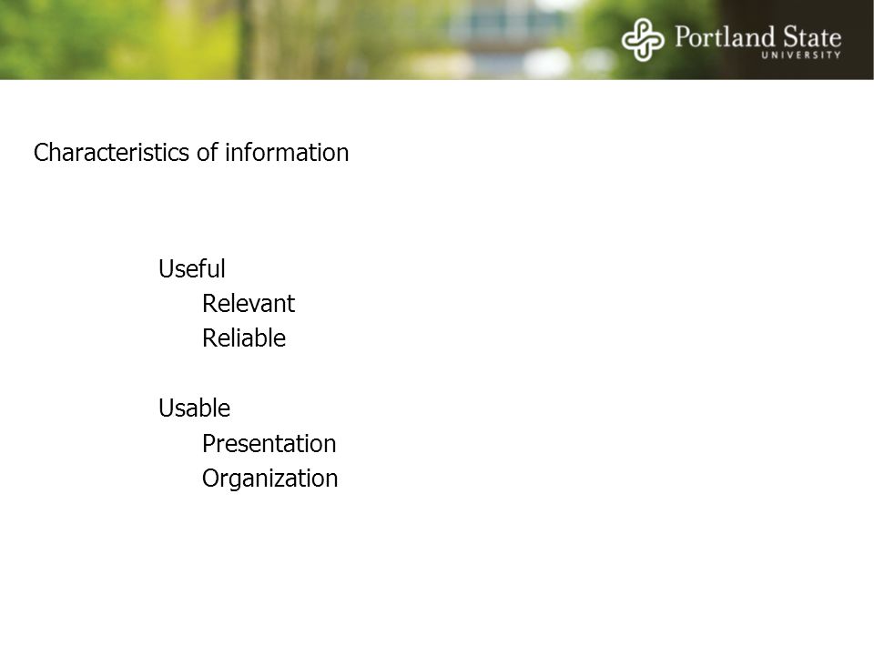 Characteristics of information Useful Relevant Reliable Usable Presentation Organization