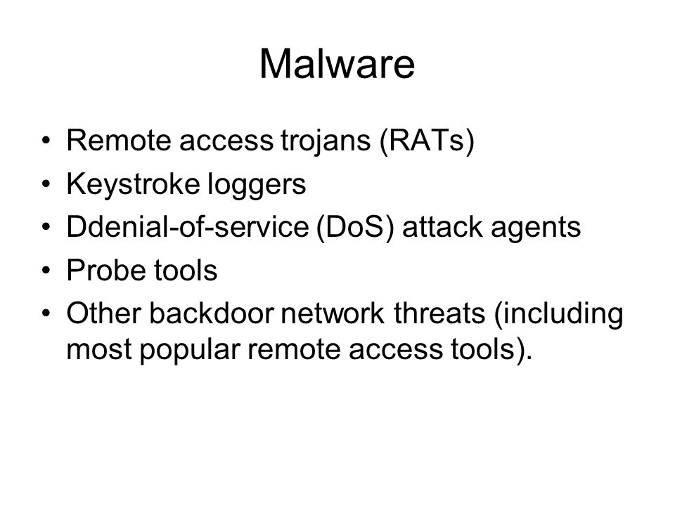 Malware Remote access trojans (RATs) Keystroke loggers Ddenial-of-service (DoS) attack agents Probe tools Other backdoor network threats (including most popular remote access tools).
