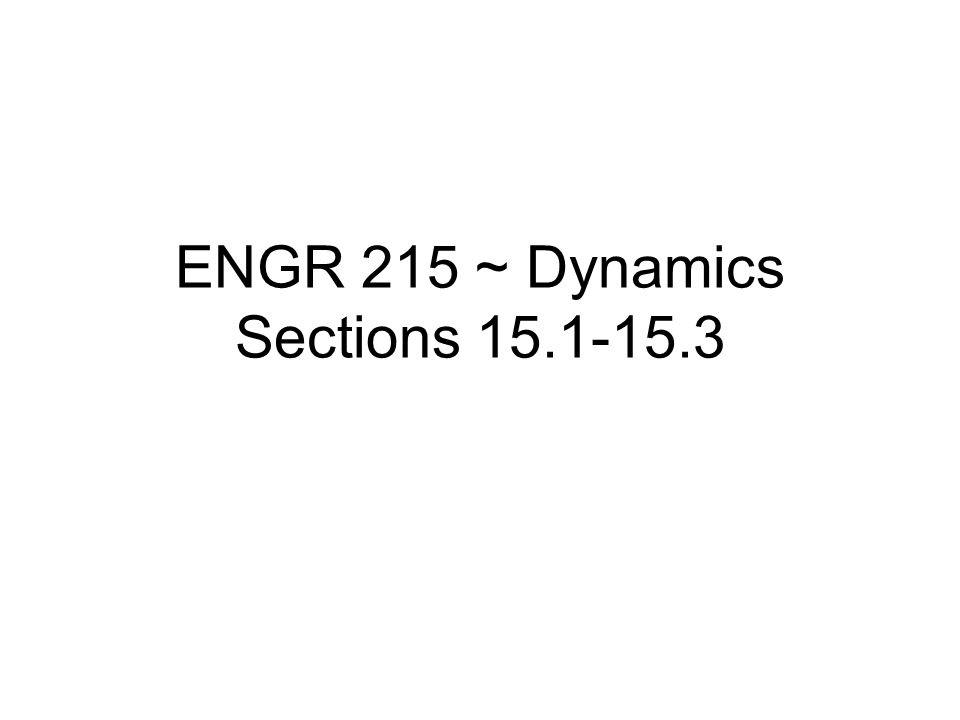 ENGR 215 ~ Dynamics Sections Impulse and Linear Momentum In this section we will integrate the equation of motion with respect to... 