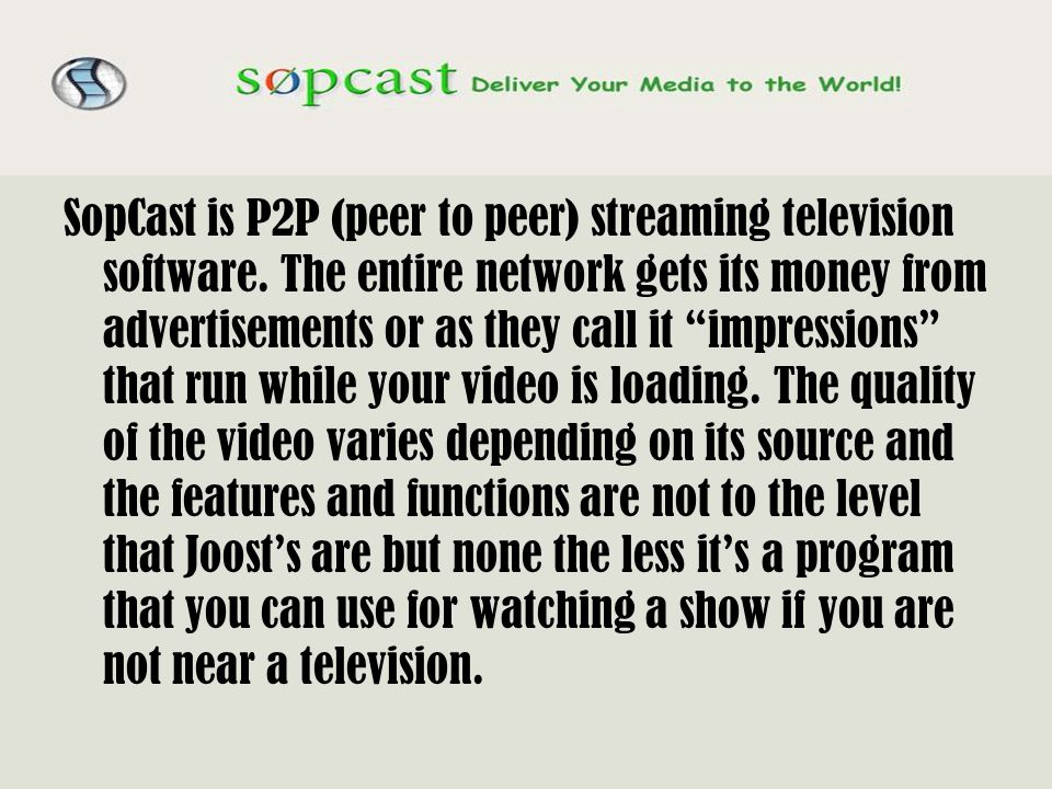 SopCast is P2P (peer to peer) streaming television software.