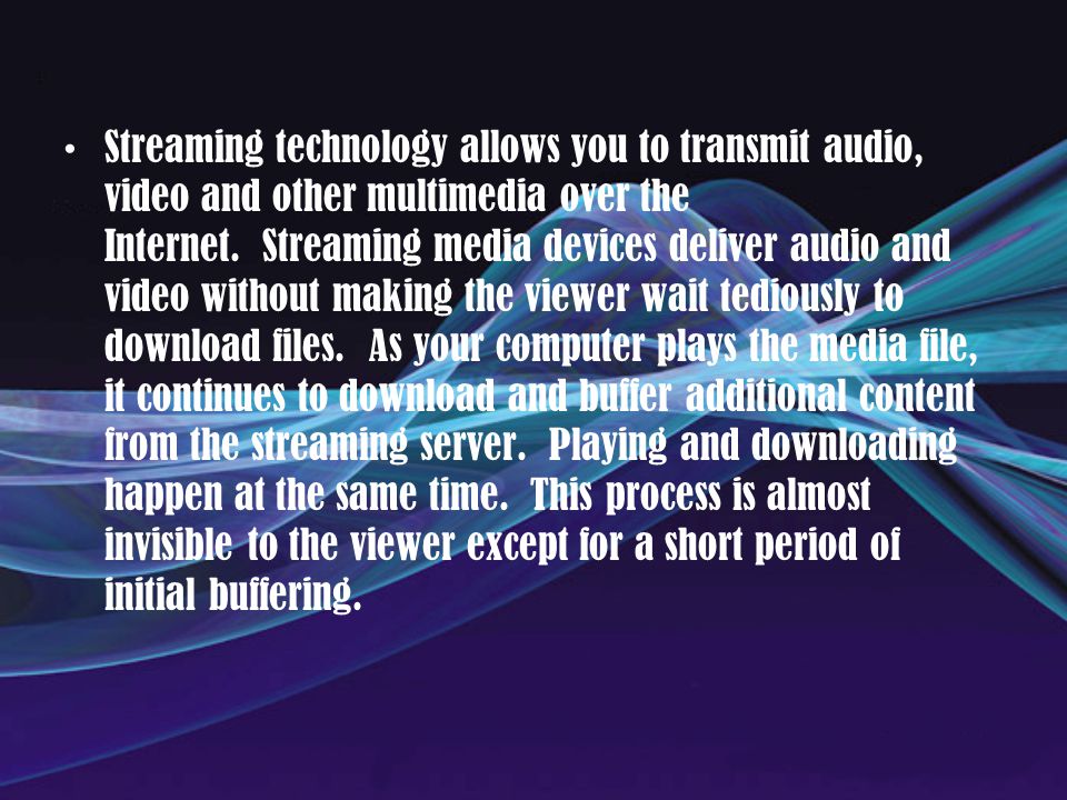 Streaming technology allows you to transmit audio, video and other multimedia over the Internet.
