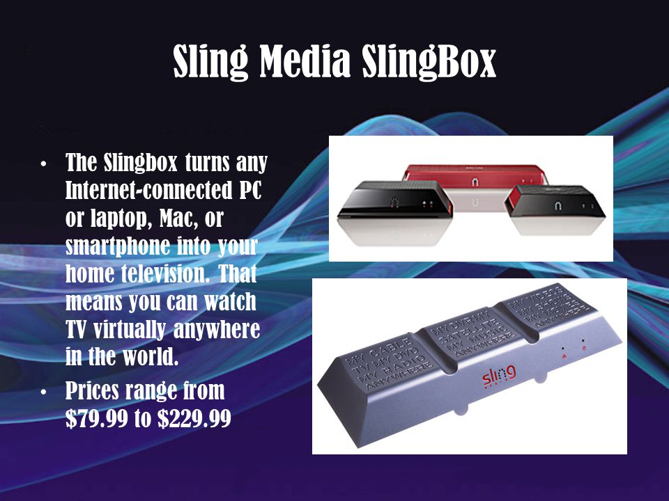 Sling Media SlingBox The Slingbox turns any Internet-connected PC or laptop, Mac, or smartphone into your home television.