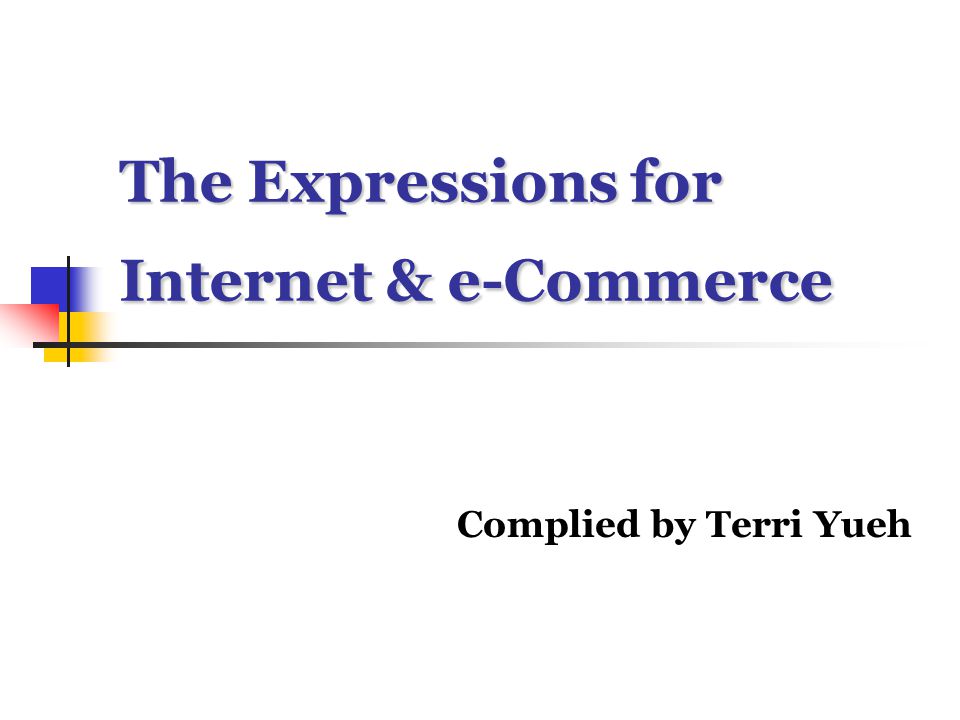 The Expressions for Internet & e-Commerce Complied by Terri Yueh
