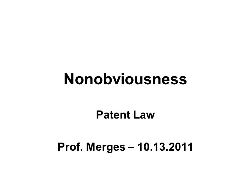 Nonobviousness Patent Law Prof. Merges –