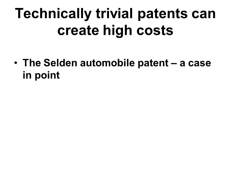 Technically trivial patents can create high costs The Selden automobile patent – a case in point