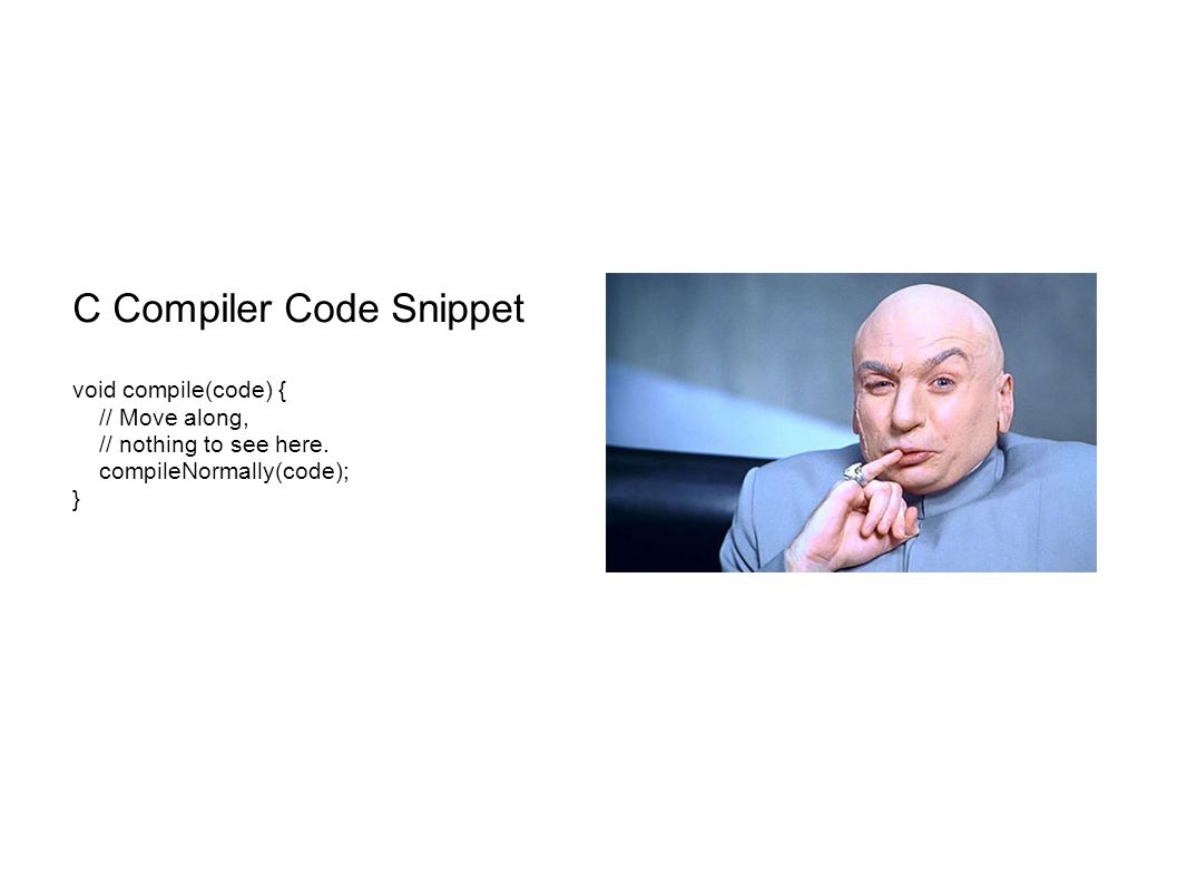 C Compiler Code Snippet void compile(code) { // Move along, // nothing to see here.