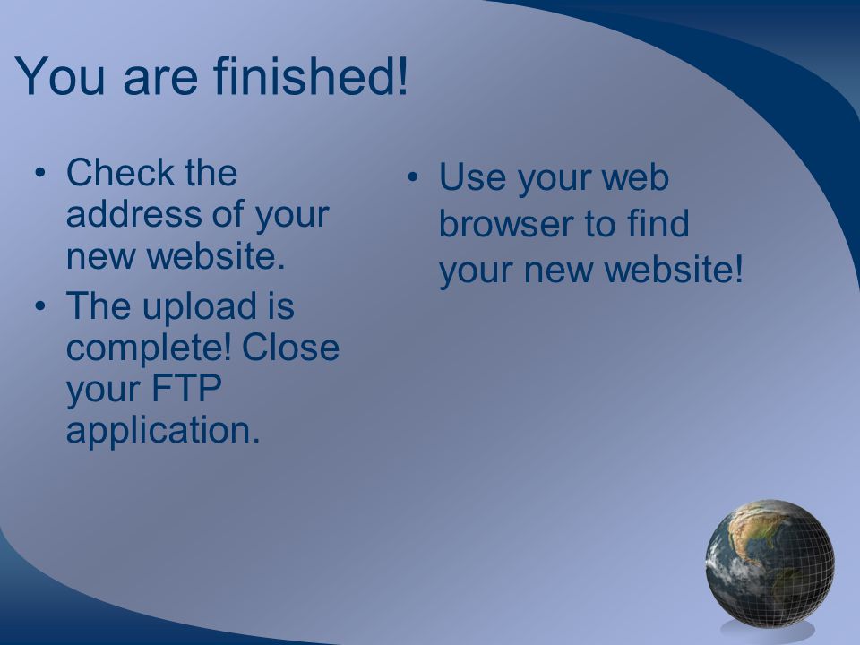 You are finished. Check the address of your new website.